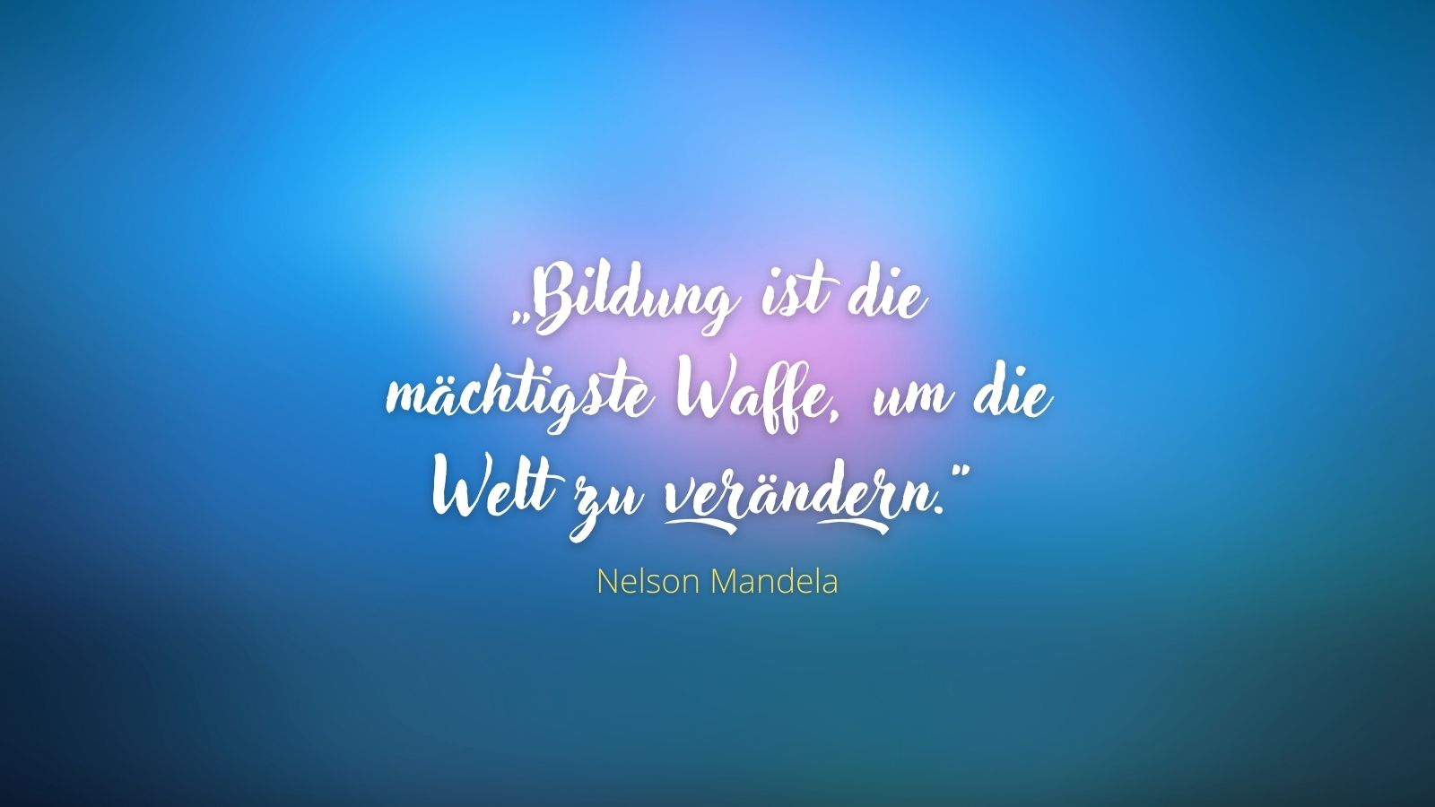 "Bildung ist die mächtigste Waffe, um die Welt zu verändern." - Nelson Mandela