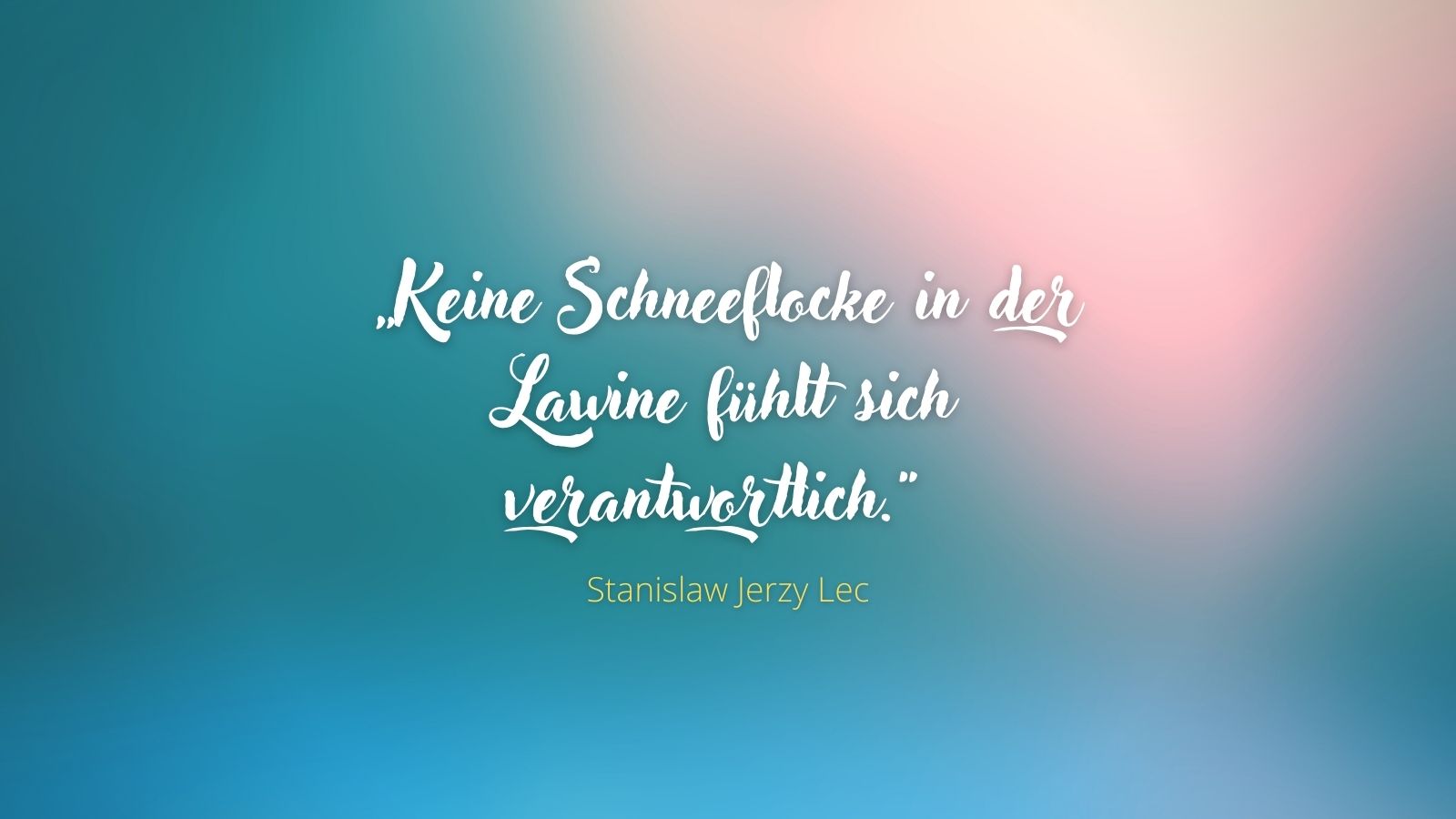 Keine Schneeflocke in der Lawine fühlt sich verantwortlich. - Stanislaw  Jerzy Lec — Nachhaltig4future