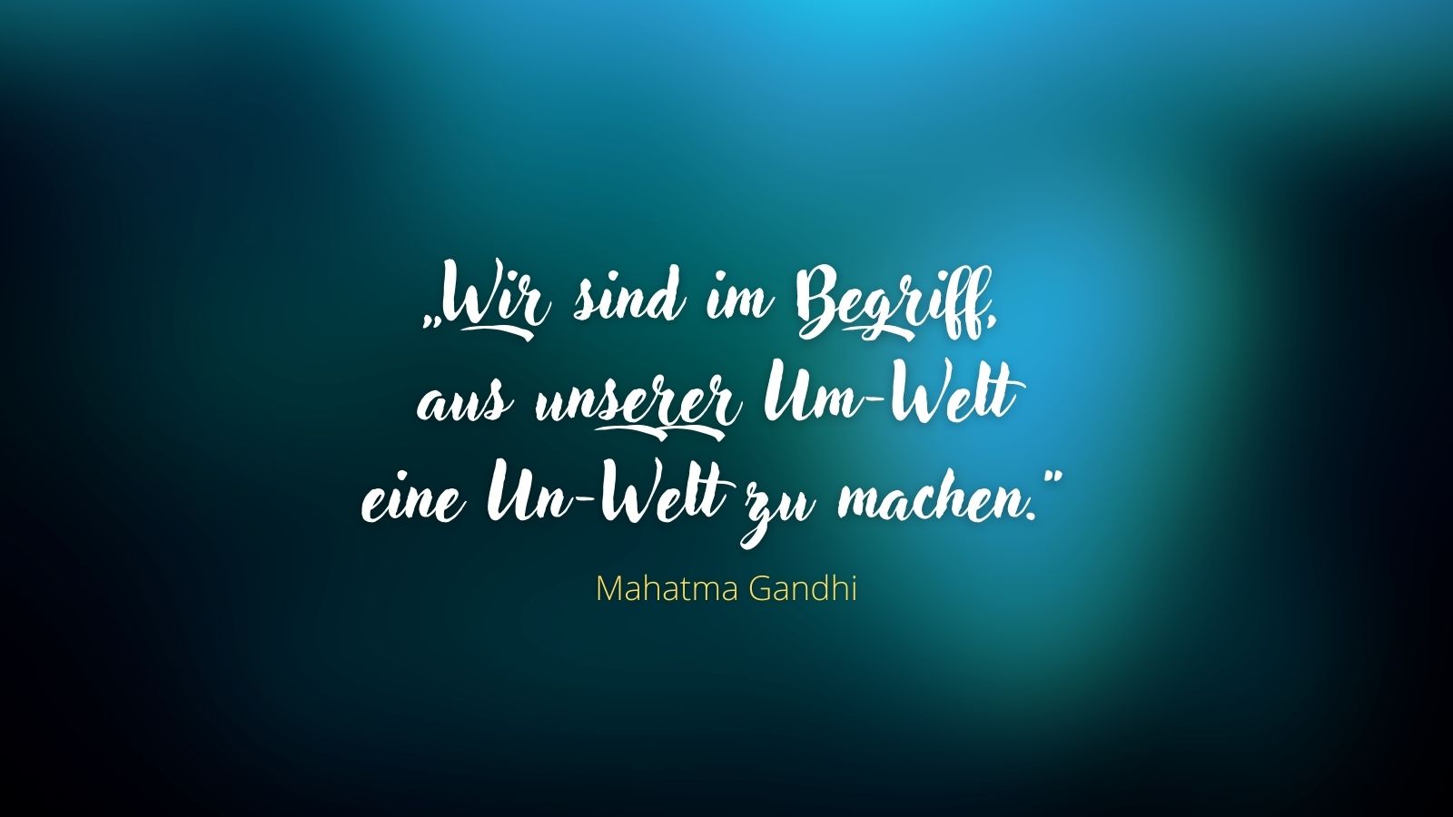 „Wir sind im Begriff, aus unserer Um-Welt eine Un-Welt zu machen.“ – Ernst Ferstl